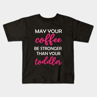 May your Coffee be Stronger than your toddler Design Kids T-Shirt